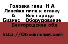 Головка гпли  Н А, Линейка пилп к станку 2А622 - Все города Бизнес » Оборудование   . Белгородская обл.